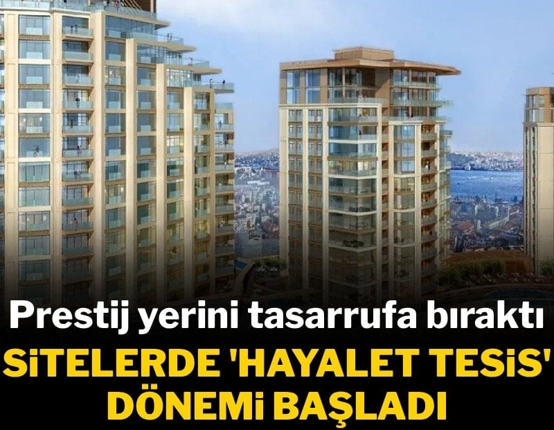 Prestij yerini tasarrufa bıraktı: Sitelerde 'hayalet tesis' dönemi başladı