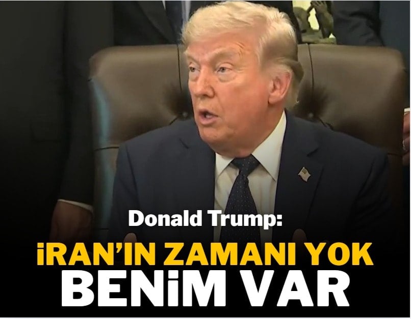 Son dakika...Trump: İran'ın zamanı yok benim var