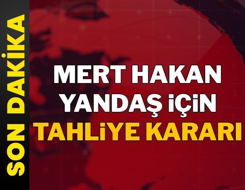 Mert Hakan Yandaş için tahliye kararı