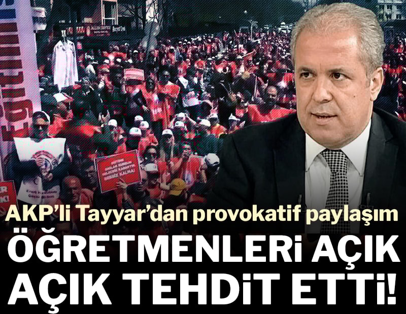 AKP’li Şamil Tayyar’dan provokatif paylaşım: Sokağa çıkan öğretmenleri açık açık tehdit etti