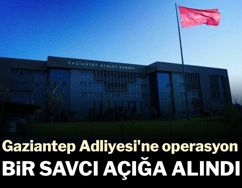 Gaziantep Adliyesi'ne operasyon: Bir savcı açığa alındı