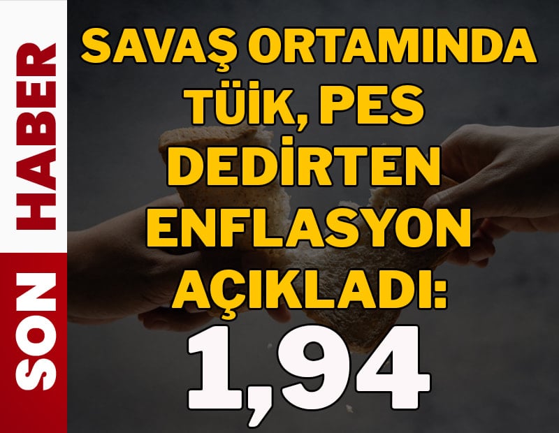 Savaş ortamında TÜİK pes dedirten enflasyonu açıkladı: Yüzde 1,94