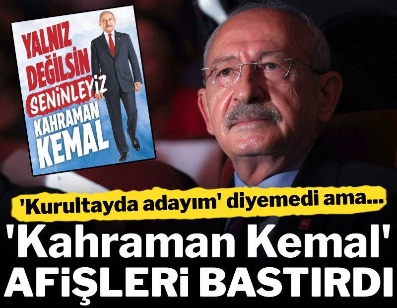 'Kurultayda adayım' diyemedi ama 'Kahraman Kemal' afişleri bastırmaya başladı