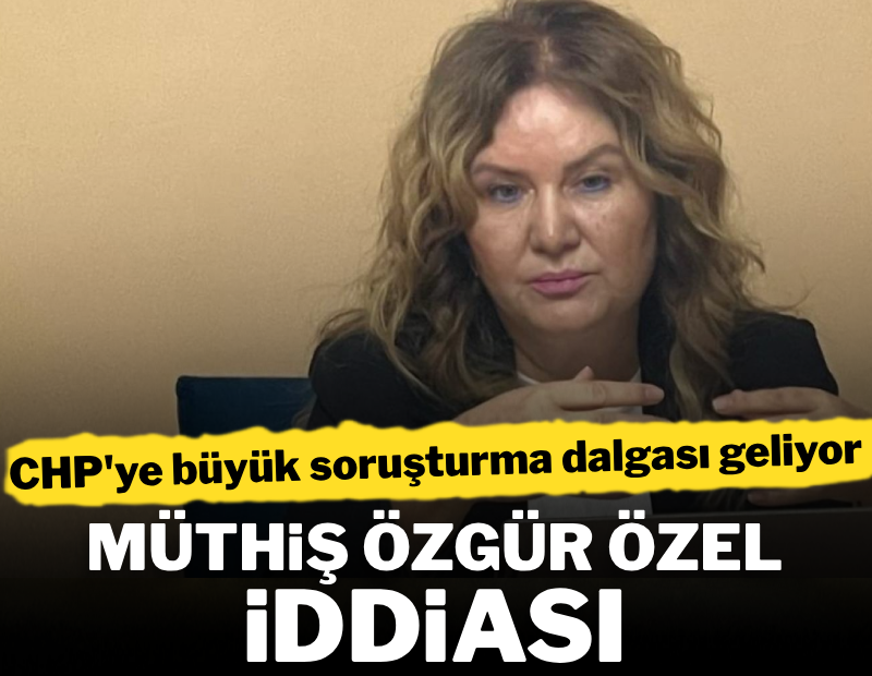 Müthis Özgür Özel iddiası: CHP'ye büyük soruşturma dalgası geliyor