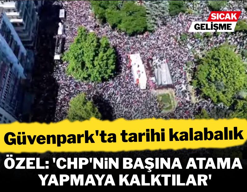 Güvenpark'ta büyük kalabalık ve coşku! Özel: " CHP atama kabul etmez"