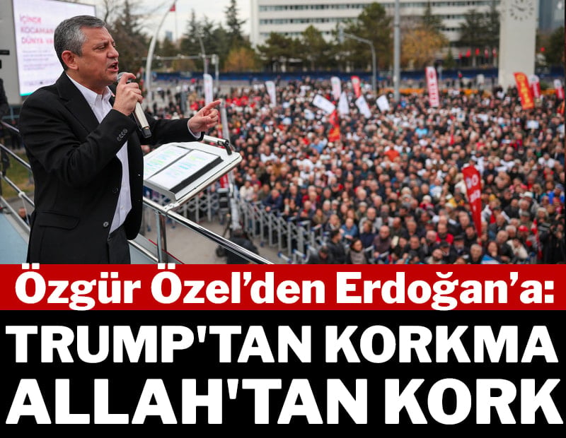 Özgür Özel’den Erdoğan’a: "Trump’tan korkma, Allah’tan kork"