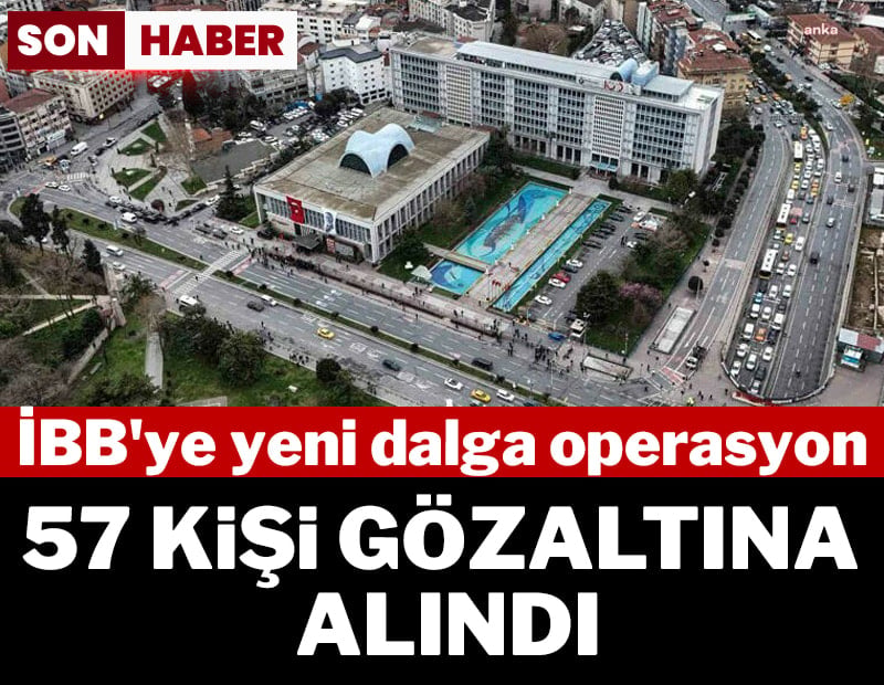 Son dakika.. İBB'ye yeni operasyon:  57 kişi gözaltına alındı