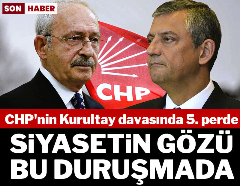 Siyasetin gözü bu duruşmada! CHP'nin Kurultay davasında 5. perde