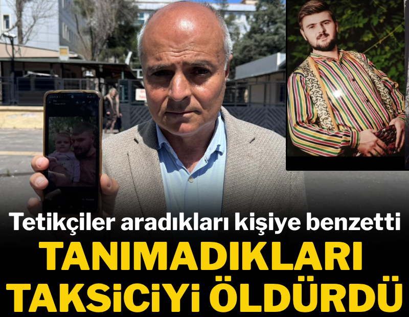 Tetikçiler aradıkları kişiye benzetti, tanımadıkları taksiciyi öldürdü