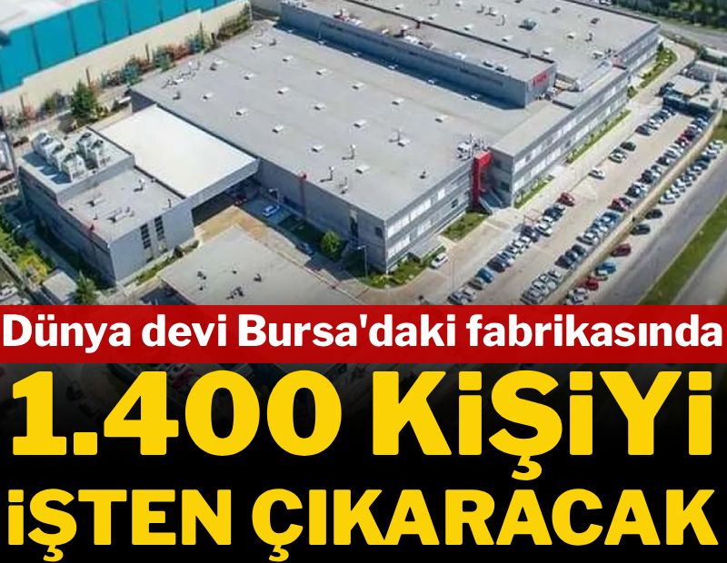 Dünya devi Türkiye'deki fabrikasında 1.400 kişiyi işten çıkarma kararı aldı 