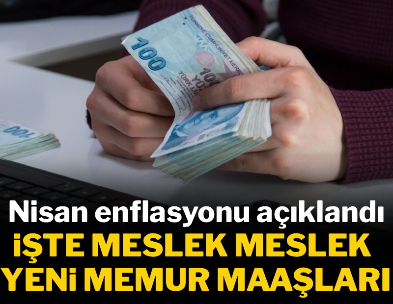 Nisan enflasyonu açıklandı: İşte meslek meslek yeni memur maaşları