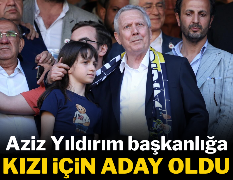 Aziz Yıldırım başkanlığa kızı için aday oldu