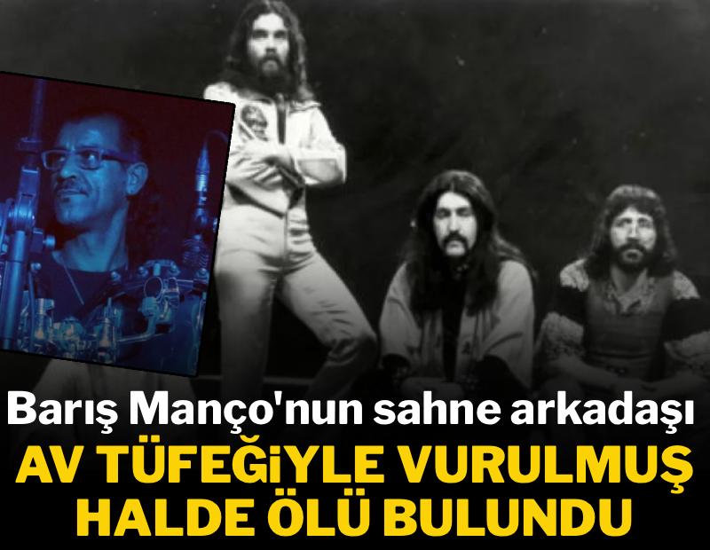 Barış Manço'nun sahne arkadaşı av tüfeğiyle vurulmuş halde ölü bulundu