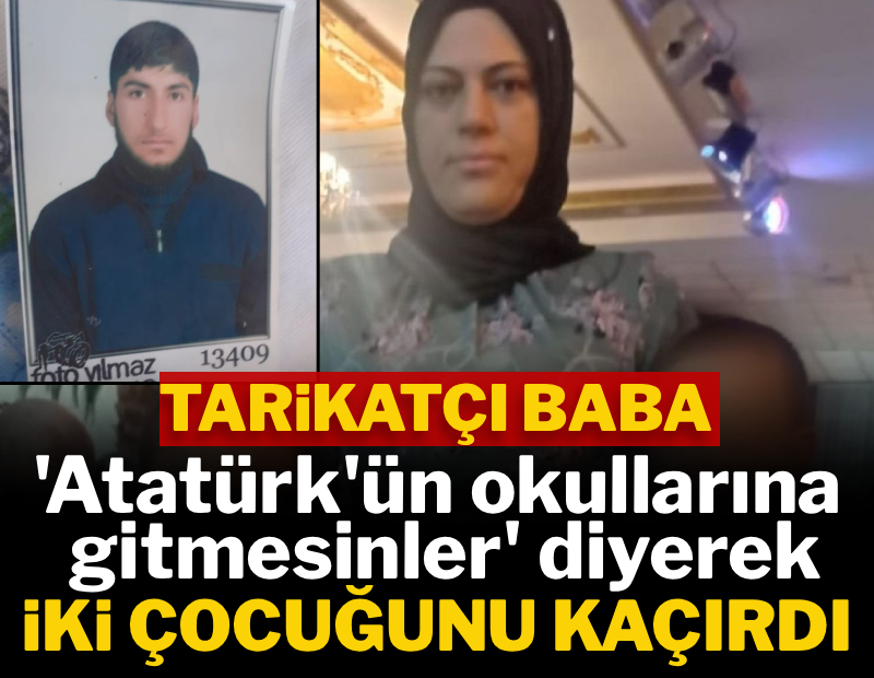 "Atatürk'ün okullarına gitmesinler" diyerek iki çocuğunu kaçırdı
