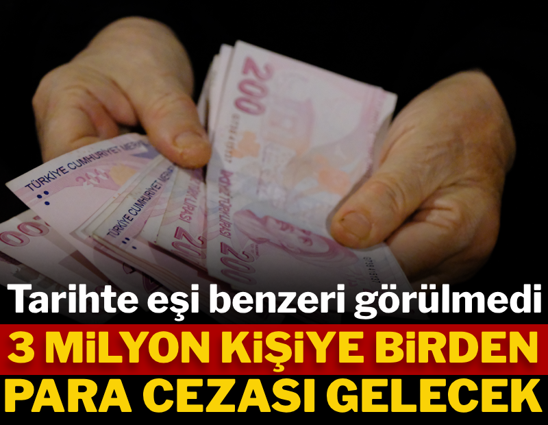 Cumhuriyet tarihinde eşi benzeri görülmedi: 3 milyon kişiye birden para cezası geliyor