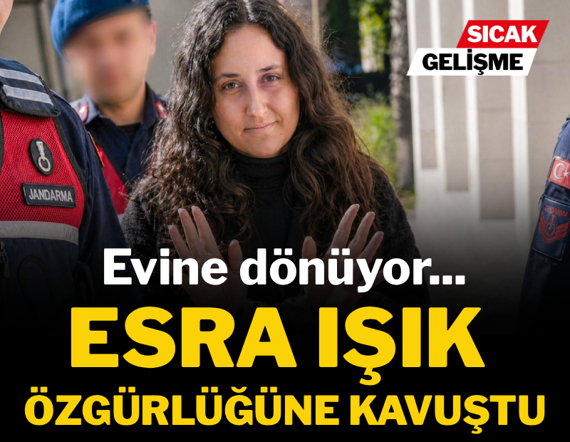Son Dakika... Esra Işık tahliye edildi