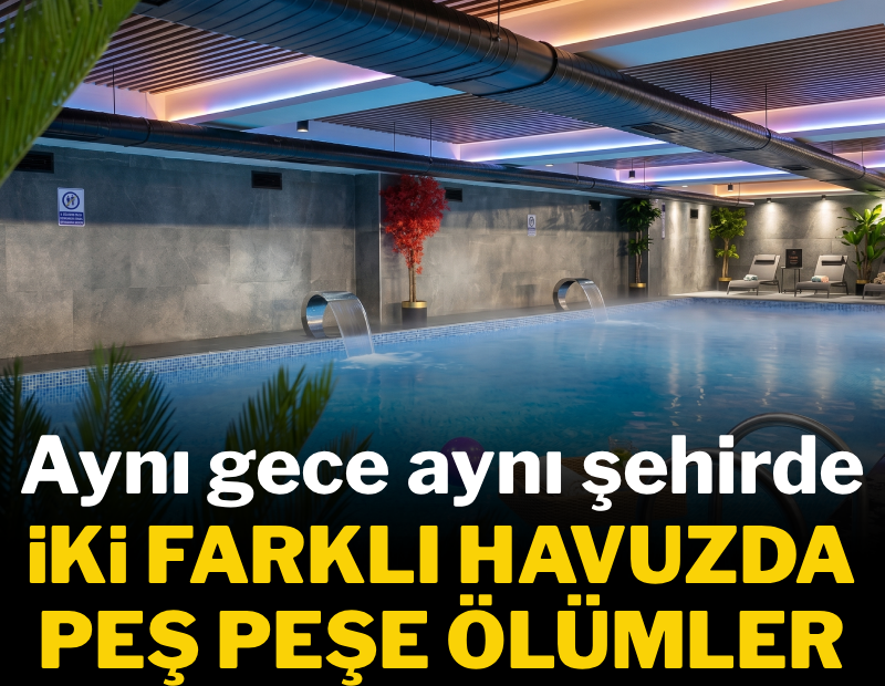 Aynı gece yaşandı! Şehirdeki iki farklı havuzda peş peşe ölümler
