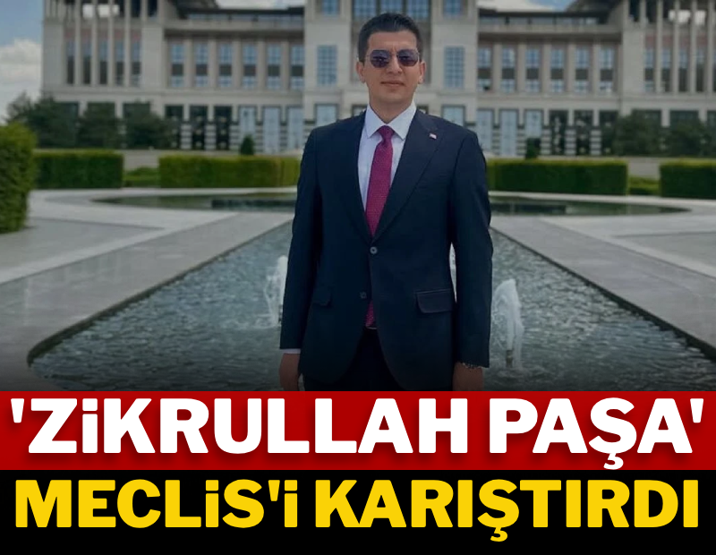 'Zikrullah Paşa' Meclis'i karıştırdı
