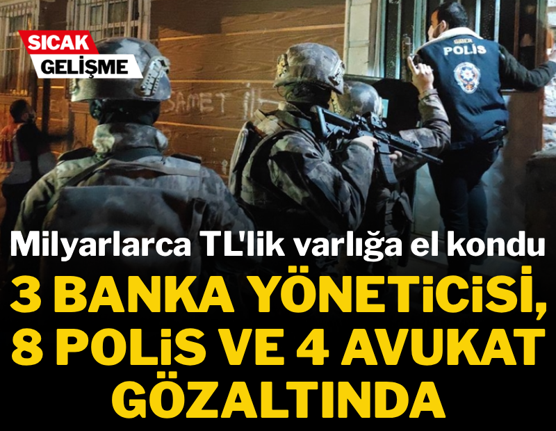 3 banka yöneticisi, 8 polis ve 4 avukat gözaltında