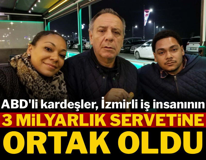 ABD'li kardeşler, İzmirli iş insanının 3 milyar liralık mirasına ortak oldu