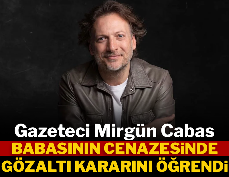 Gazeteci Mirgün Cabas, babasının cenazesinde gözaltı kararını öğrendi