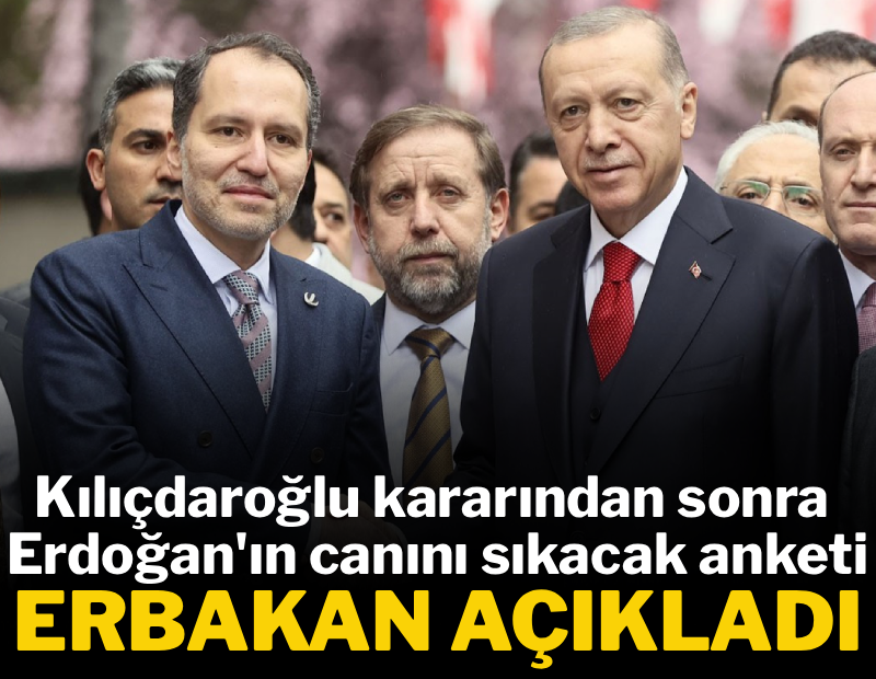 Kılıçdaroğlu kararından sonra Erdoğan'ın canını sıkacak anketi Erbakan açıkladı