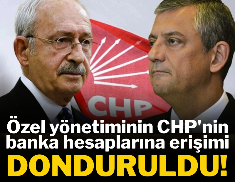 Özgür Özel yönetiminin CHP'nin banka hesaplarına erişimi donduruldu
