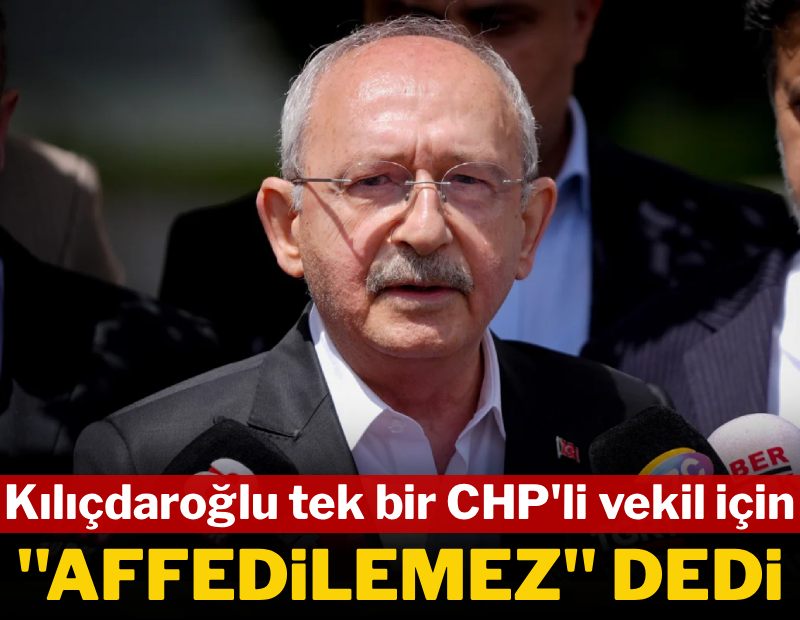 İşte Kılıçdaroğlu'nun 'sadece onu affetmem' dediği CHP'li milletvekili 