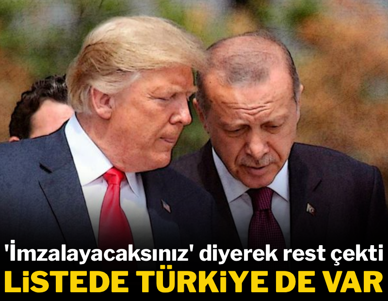 Trump, 'imzalayacaksınız' diyerek rest çekti! Listede Türkiye de var