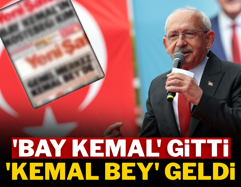 'Bay Kemal' gitti, 'Kemal Bey' geldi