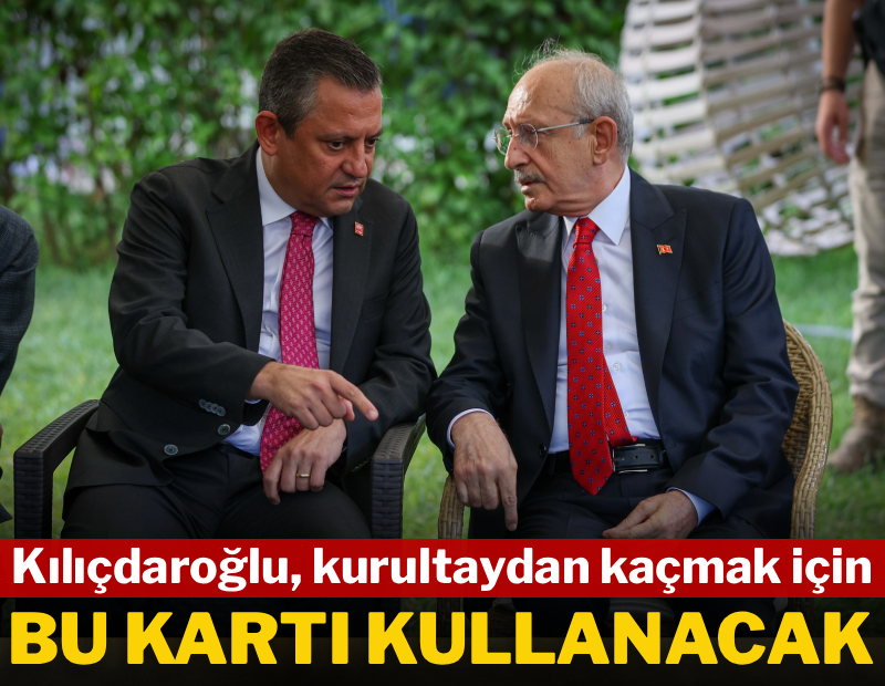 Kılıçdaroğlu kurultaydan kaçmak için bu kartı kullanacak