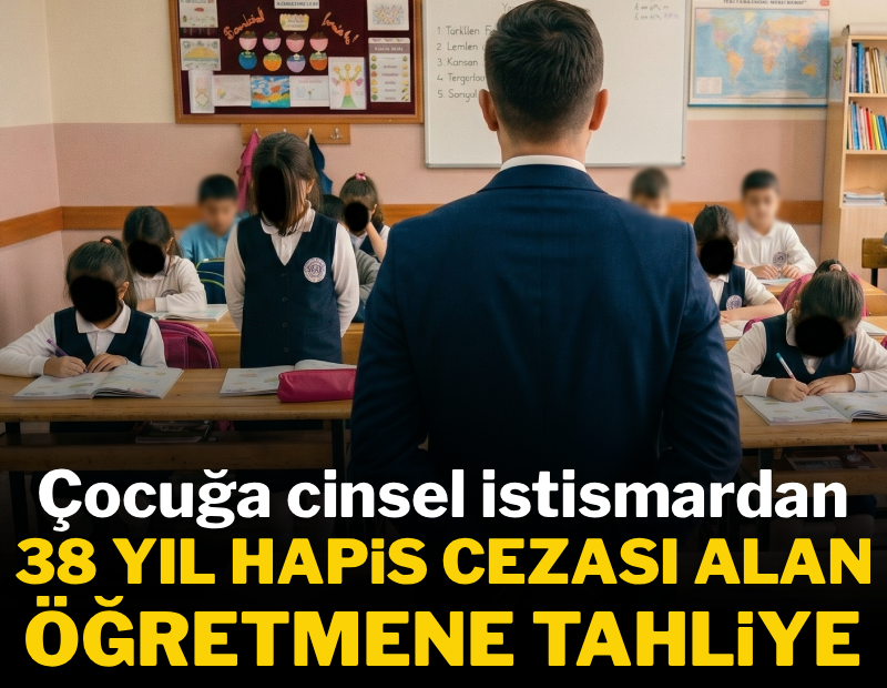 Çocuğa cinsel istismardan 38 yıl hapis cezası alan öğretmene tahliye