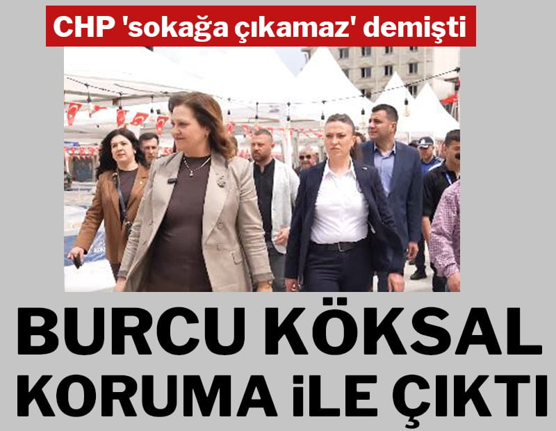 CHP 'sokağa çıkamaz' demişti... Burcu Köksal koruma ile çıktı