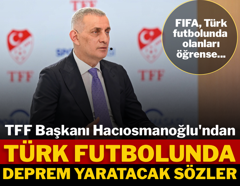 TFF Başkanı’ndan Türk futbolunda deprem etkisi yaratacak sözler