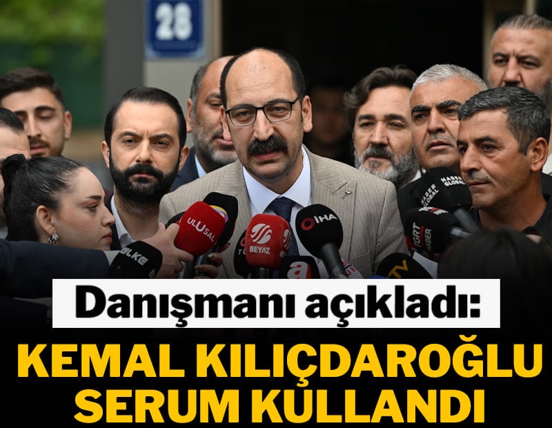Danışmanı açıkladı: Kemal Kılıçdaroğlu serum kullandı