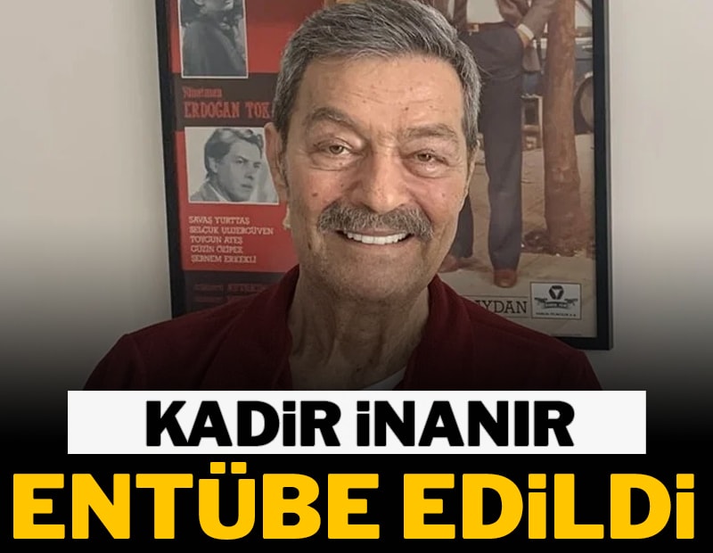 Kadir İnanır entübe edildi