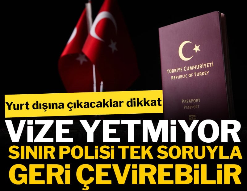 Yurt dışına çıkacaklar dikkat! Vize yetmiyor: Sınır polisi tek soruyla geri çevirebilir