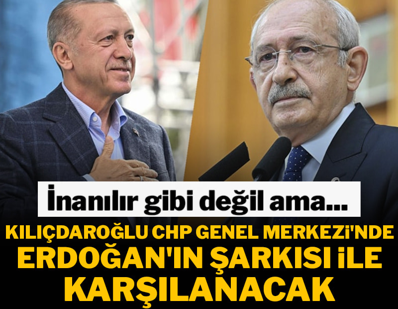 İnanılır gibi değil ama... Kılıçdaroğlu CHP Genel Merkezi'nde Erdoğan'ın şarkısı ile karşılanacak