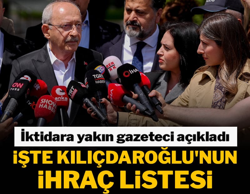 İktidara yakın gazeteci açıkladı: İşte Kılıçdaroğlu'nun ihraç listesi
