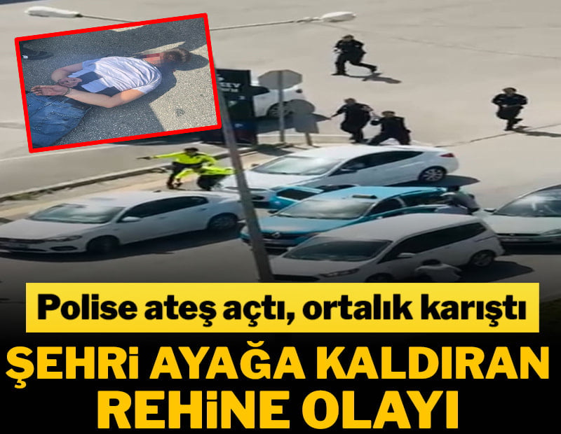 Şehri ayağa kaldıran rehine olayı! Polise ateş açtı, ortalık karıştı