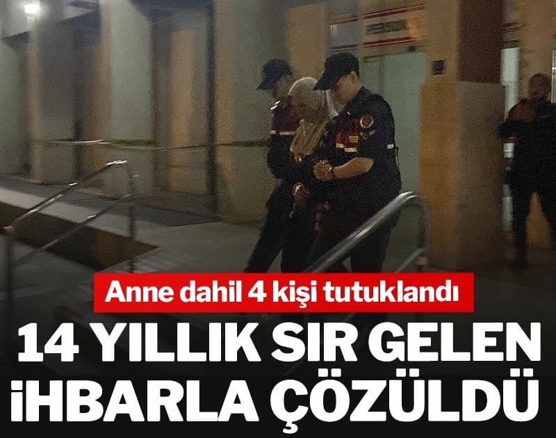 14 yıllık sır gelen ihbarla çözüldü: Anne dahil 4 kişi tutuklandı