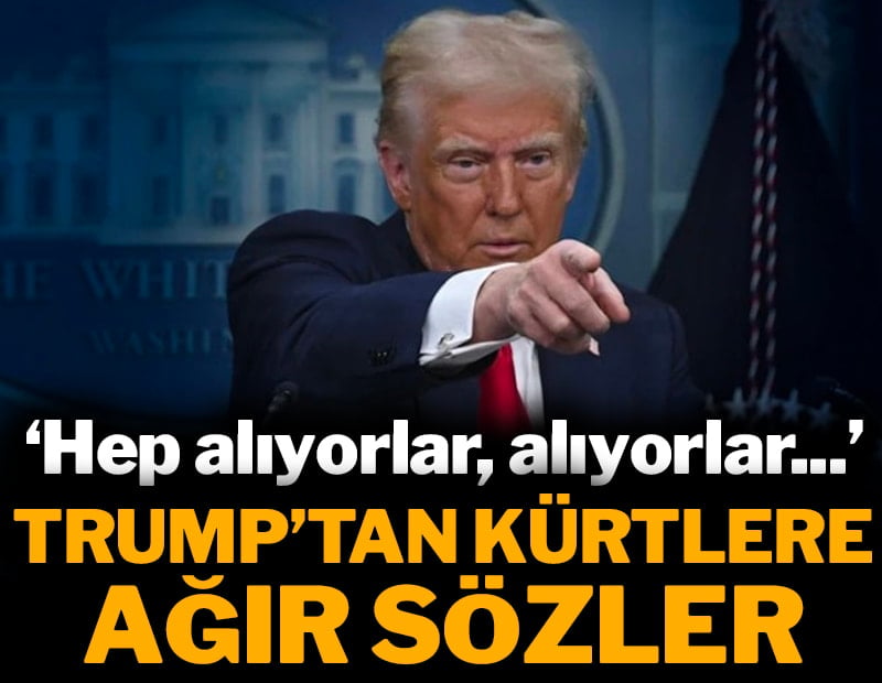Trump Kürtlere ağır sözler: Hep alıyorlar, alıyorlar...