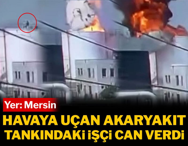 Mersin'de akaryakıt tankı patladı, üzerinde çalışan işçi feci şekilde can verdi