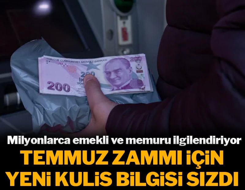 Emekli ve memuru ilgilendiren Temmuz zammı için yeni kulis bilgisi sızdı