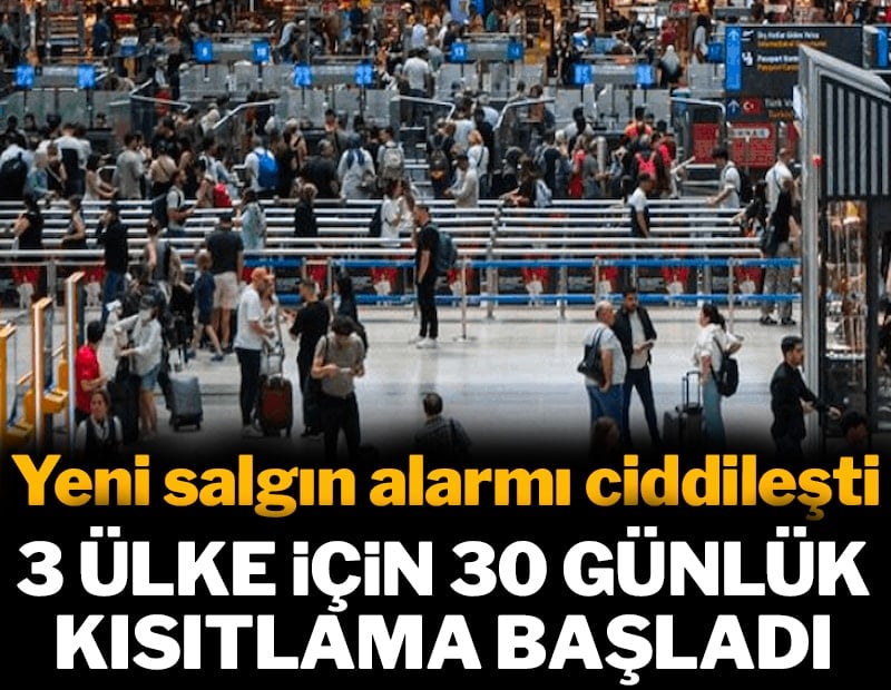 3 ülke için 30 gün kısıtlama başladı: Yeni salgın alarmı ciddileşti