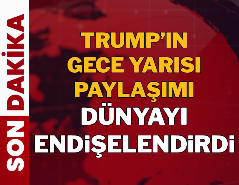 Trump'ın gece yarısı paylaşımı dünyayı endişelendirdi