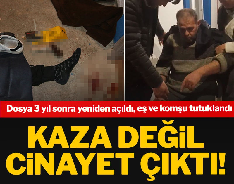 Kaza değil cinayet çıktı! Dosya 3 yıl sonra yeniden açıldı, eş ve komşu tutuklandı