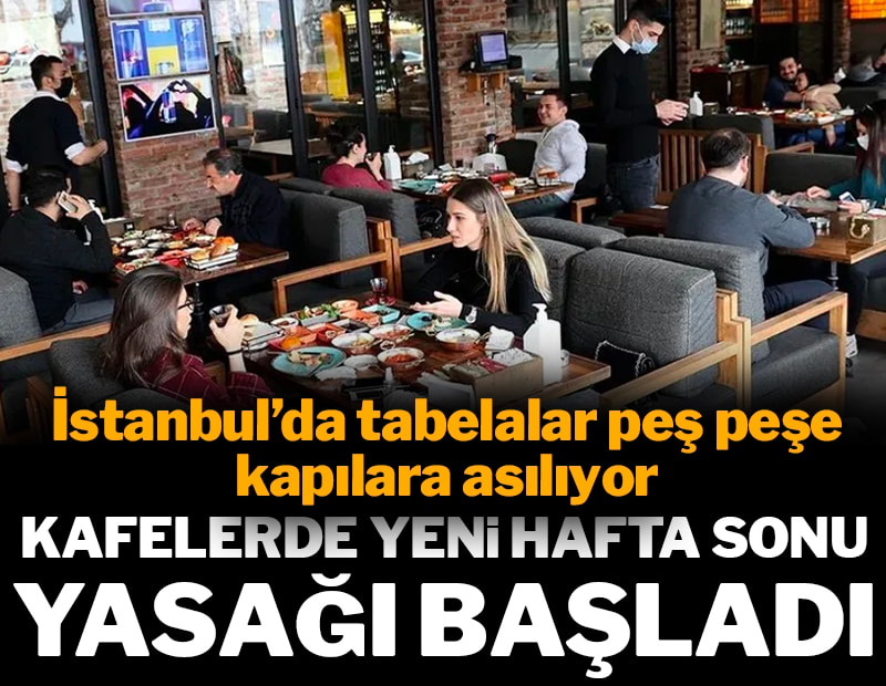 İstanbul'da tabelalar peş peşe kapılara asılıyor: Kafelerde yeni hafta sonu yasağı
