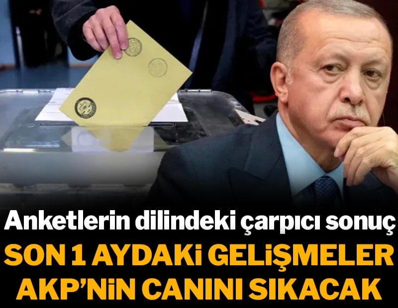 Son 1 aydaki gelişmeler AKP'nin canını sıkacak! Anketlerin dilindeki çarpıcı sonuç