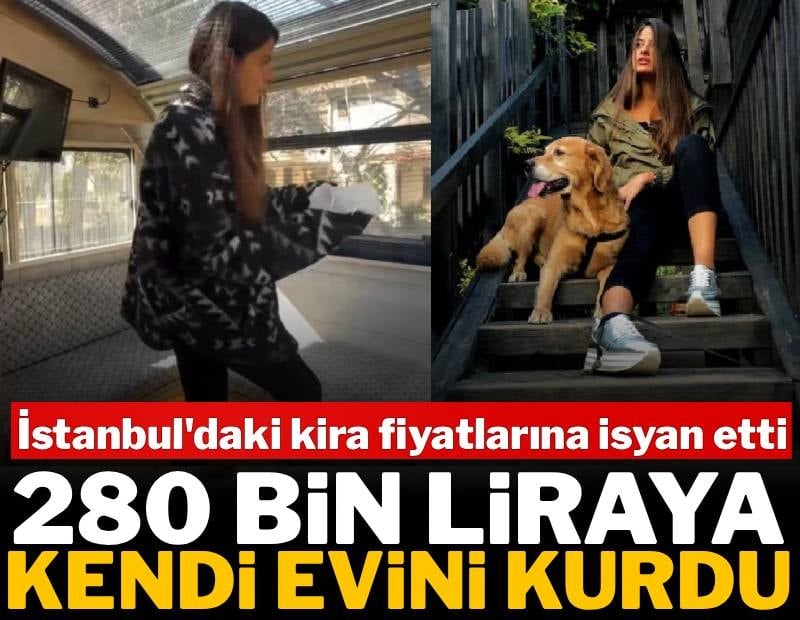 İstanbul'daki kira fiyatlarına isyan etti: 280 bin liraya kendi evini kurdu